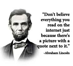 Don't believe everything you read on the internet - Abraham Lincoln